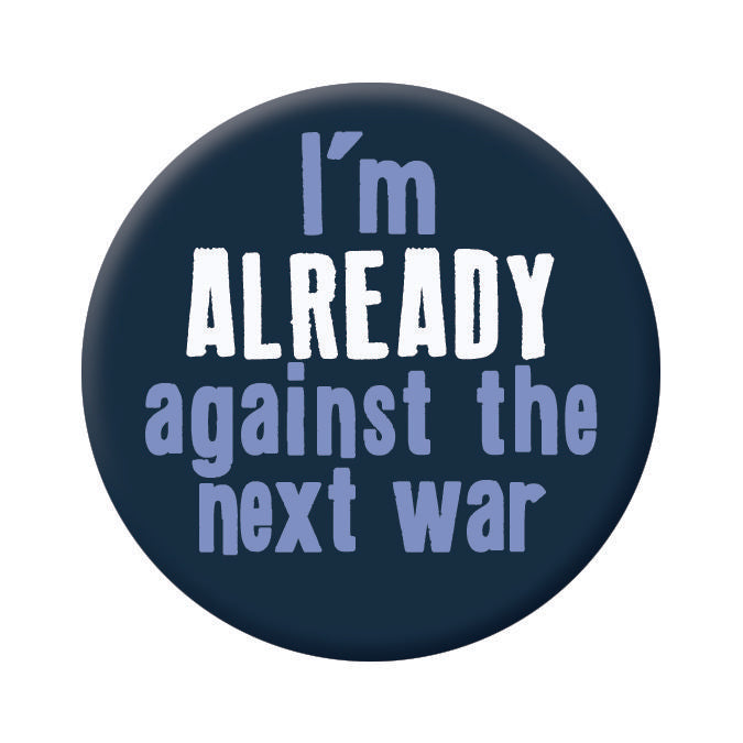 Button - I'm Already Against the Next War