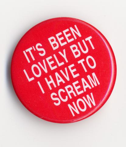 Button - It's Been Lovely, but I Have to Scream Now