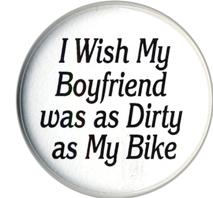 Button - I Wish My Boyfriend Was As Dirty As My Bike