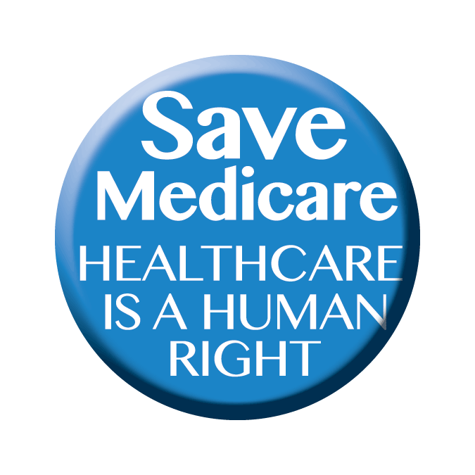Button - Save Medicare - Healthcare is a Human Right
