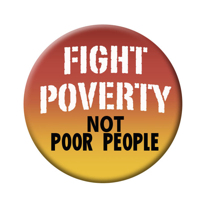 Button - Fight Poverty, Not Poor People