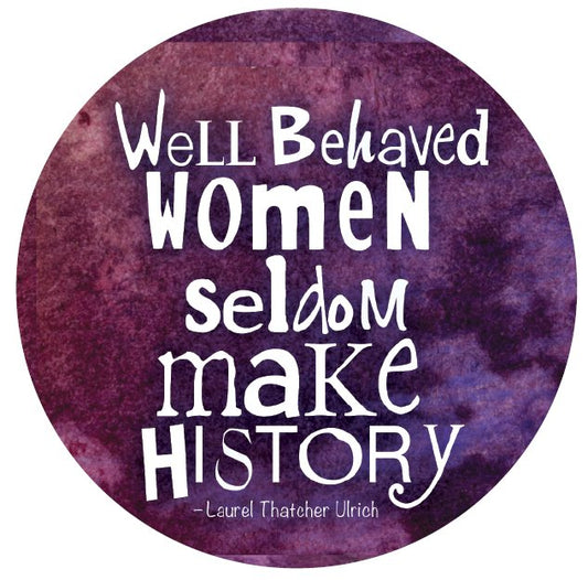 Button - Well Behaved Women Seldom Make History
