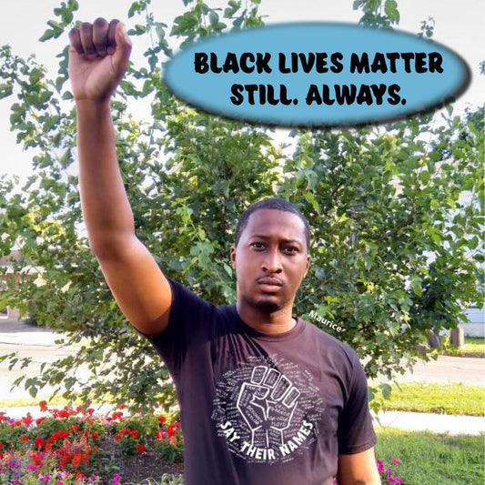Black Lives Matter. Still. Always.