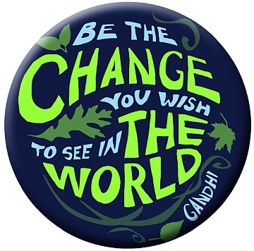 Button - Change the World - Be the change we wish to see in the world. -Gandhi