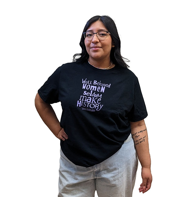 T-Shirt - Well Behaved Women Seldom Make History - Unisex