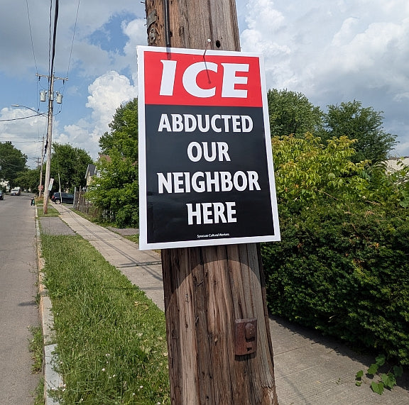 Placard - ICE Stop Kidnapping Our Neighbors / ICE Abducted Our Neighbor Here