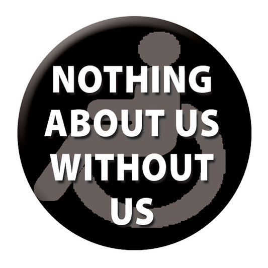 Button - Nothing About Us Without Us