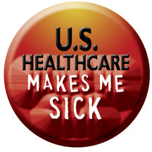 Button - US Healthcare Makes Me Sick