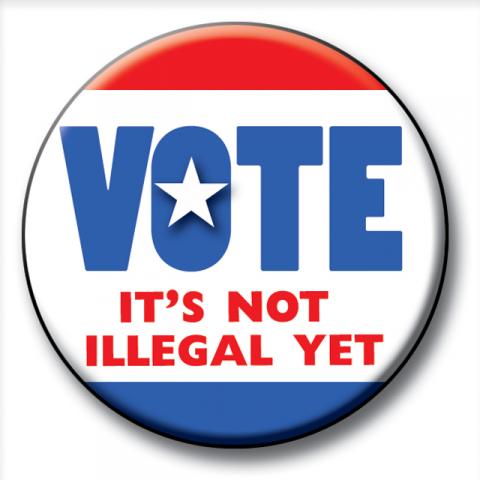 Button - VOTE - It's Not Illegal Yet