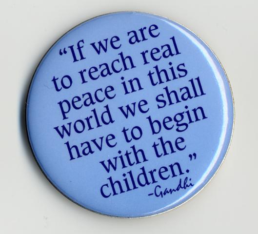 Button - If We Are to Reach Real Peace in this World We Shall Have to Begin with the Children - Gandhi