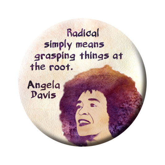 Button - Radical simply means 'grasping things at the root.' -Angela Davis