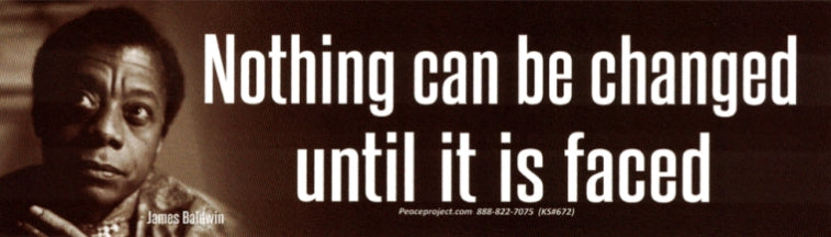 Sticker - Nothing Can Be Changed Until It Is Faced - James Baldwin