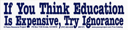 Small Sticker - If You Think Educations is Expensive, Try Ignorance