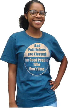 T-Shirt - Bad Politicians are Elected by Good People Who Don't Vote