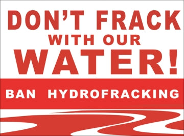 Yard Sign - Don't Frack With Our Water!