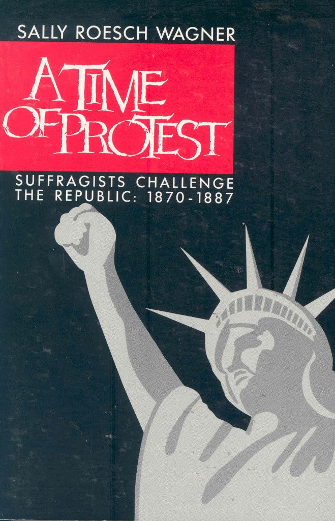 Book - A Time of Protest: Suffragists Challenge the Republic, 1870-1887