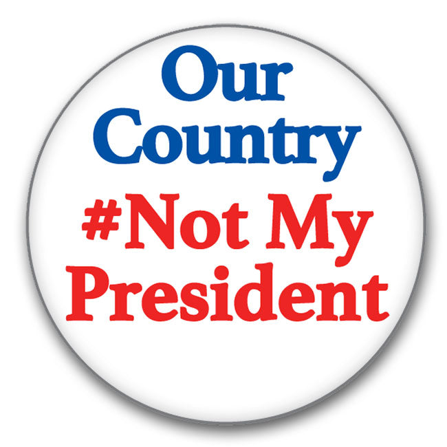 Button - Our Country - Not My President